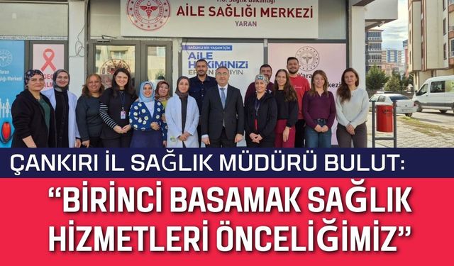 Çankırı İl Sağlık Müdürü Bulut: “Birinci Basamak Sağlık Hizmetleri Önceliğimiz”