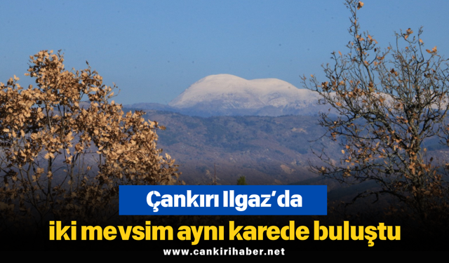 Çankırı Ilgaz’da iki mevsim aynı karede buluştu