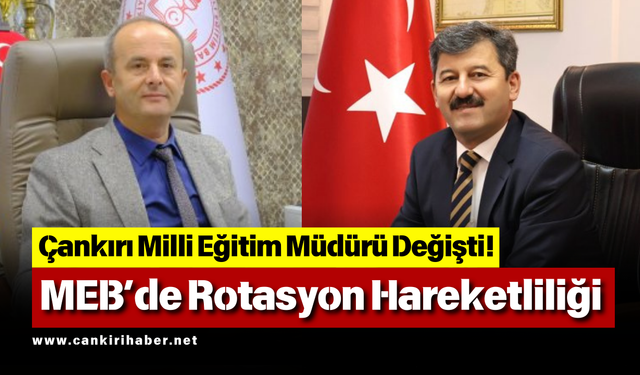 Çankırı Milli Eğitim Müdürü Değişti! MEB’de Rotasyon Hareketliliği