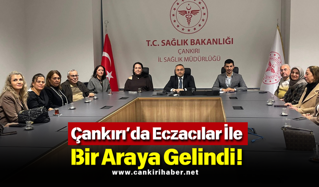 Çankırı’da Eczacılar İle Bir Araya Gelindi!