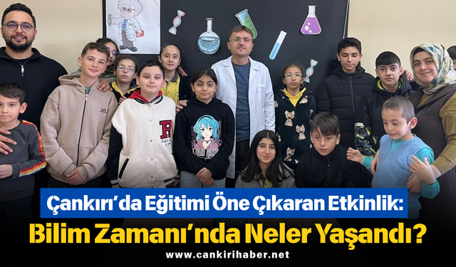 Çankırı’da Eğitimi Öne Çıkaran Etkinlik: Bilim Zamanı’nda Neler Yaşandı?