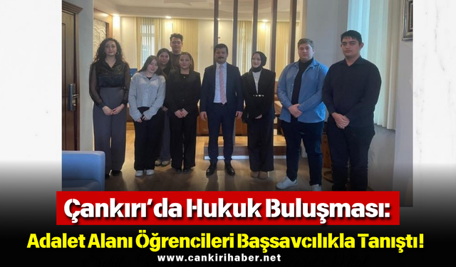 Çankırı’da Hukuk Buluşması: Adalet Alanı Öğrencileri Başsavcılıkla Tanıştı!