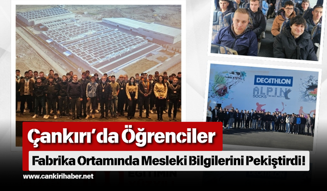 Çankırı’da Öğrenciler Fabrika Ortamında Mesleki Bilgilerini Pekiştirdi!