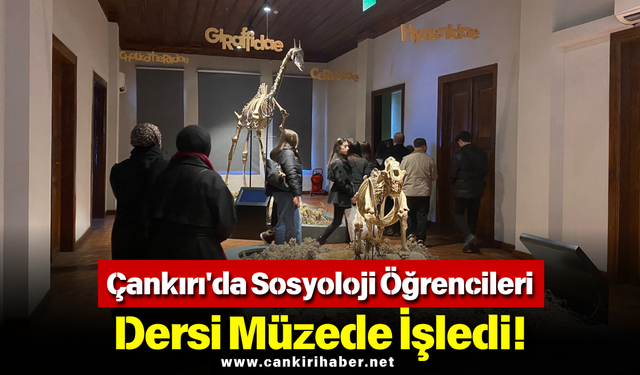 ÇANKIRI'DA SOSYOLOJİ ÖĞRENCİLERİ DERSİ MÜZEDE İŞLEDİ!
