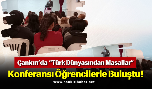 Çankırı’da “Türk Dünyasından Masallar” Konferansı Öğrencilerle Buluştu!