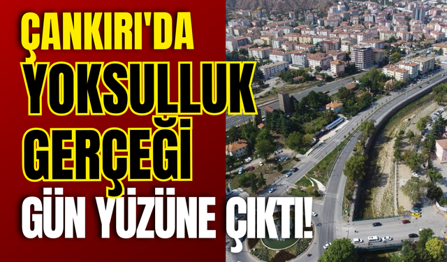 Çankırı’da Yoksulluk Gerçeği Gün Yüzüne Çıktı!