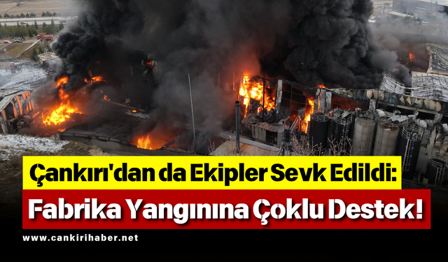 Çankırı'dan da Ekipler Sevk Edildi: Fabrika Yangınına Çoklu Destek!