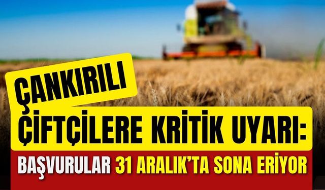 Çankırılı Çiftçilere Kritik Uyarı: Başvurular 31 Aralık’ta Sona Eriyor