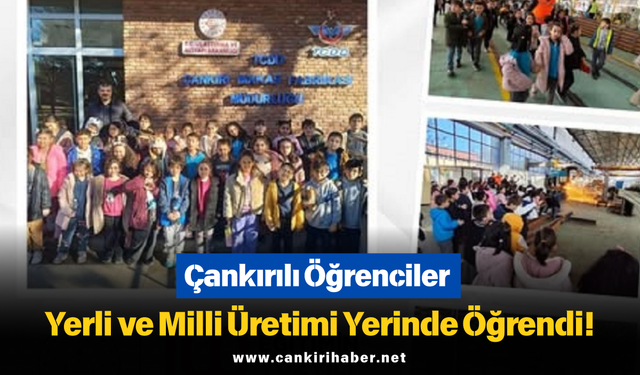 Çankırılı Öğrenciler Yerli ve Milli Üretimi Yerinde Öğrendi!