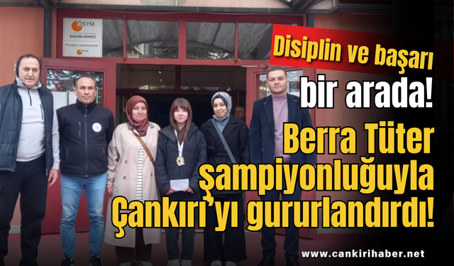 Disiplin ve başarı bir arada! Berra Tüter şampiyonluğuyla Çankırı’yı gururlandırdı!