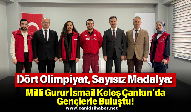 Dört Olimpiyat, Sayısız Madalya: Milli Gurur İsmail Keleş Çankırı’da Gençlerle Buluştu!