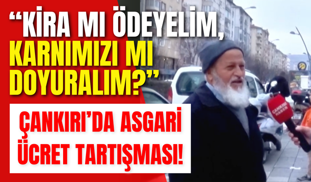 “Kira mı Ödeyelim, Karnımızı mı Doyuralım?” Çankırı’da Asgari Ücret Tartışması!