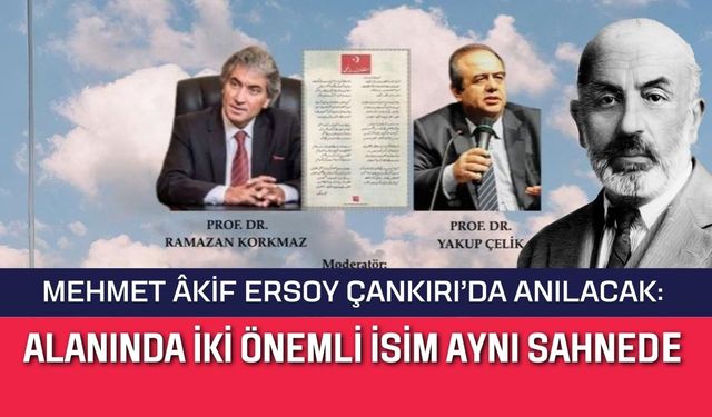 Mehmet Âkif Ersoy Çankırı’da Anılacak: Alanında İki Önemli İsim Aynı Sahnedе