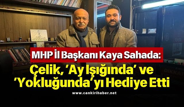 MHP İl Başkanı Kaya Sahada: Çelik, ‘Ay Işığında’ ve ‘Yokluğunda’yı Hediye Etti