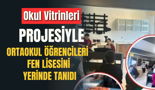 Okul Vitrinleri Projesiyle Ortaokul Öğrencileri Fen Lisesini Yerinde Tanıdı