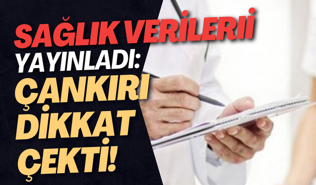 Sağlık verileri yayınladı: Çankırı dikkat çekti!