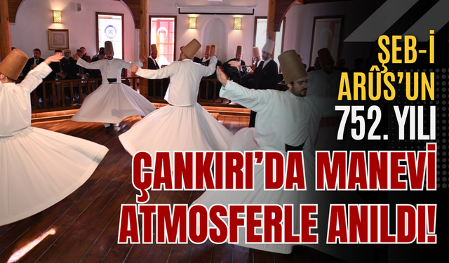 Şeb-i Arûs’un 752. Yılı Çankırı’da Manevi Atmosferle Anıldı!