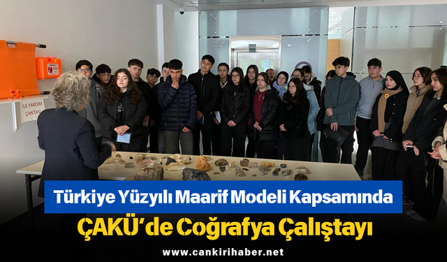 Türkiye Yüzyılı Maarif Modeli Kapsamında ÇAKÜ’de Coğrafya Çalıştayı