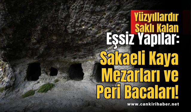 Yüzyıllardır Saklı Kalan Eşsiz Yapılar: Sakaeli Kaya Mezarları ve Peri Bacaları!