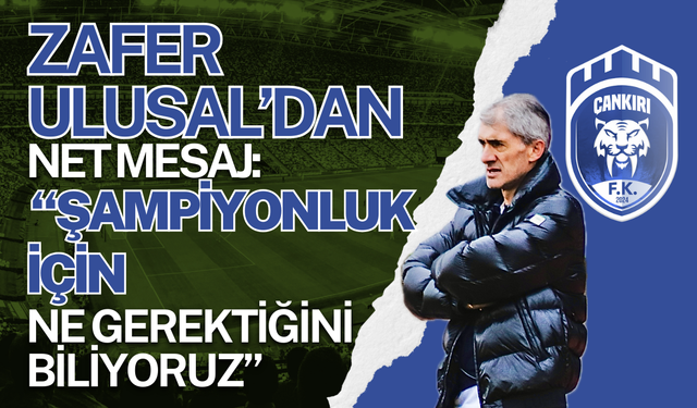 Zafer Ulusal’dan Net Mesaj: “Şampiyonluk İçin Ne Gerektiğini Biliyoruz”