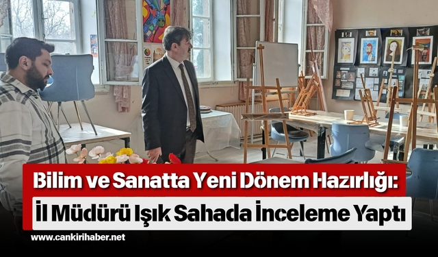Bilim ve Sanatta Yeni Dönem Hazırlığı: İl Müdürü Işık Sahada İnceleme Yaptı