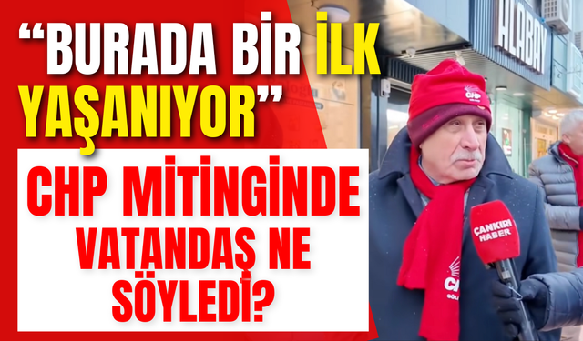 “Burada Bir İlk Yaşanıyor” CHP Mitinginde Vatandaş Ne Söyledi?