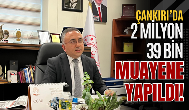 Çankırı’da 2 Milyon 39 Bin Muayene Yapıldı!