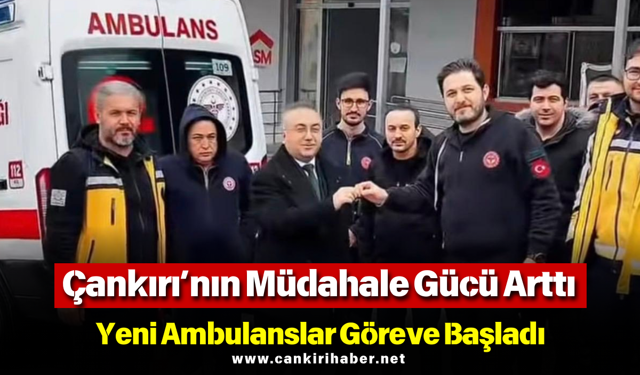 Çankırı’nın Müdahale Gücü Arttı: Yeni Ambulanslar Göreve Başladı