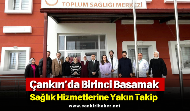 Çankırı’da Birinci Basamak Sağlık Hizmetlerine Yakın Takip