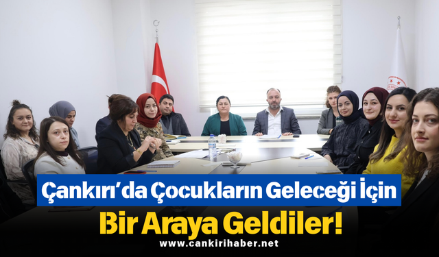 Çankırı’da Çocukların Geleceği İçin Bir Araya Geldiler!