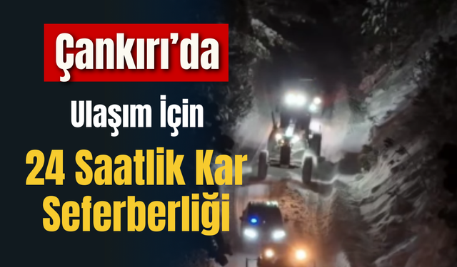 Çankırı’da Ulaşım İçin 24 Saatlik Kar Seferberliği