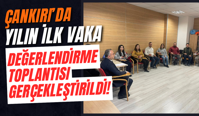 Çankırı’da Yılın İlk Vaka Değerlendirme Toplantısı Gerçekleştirildi!