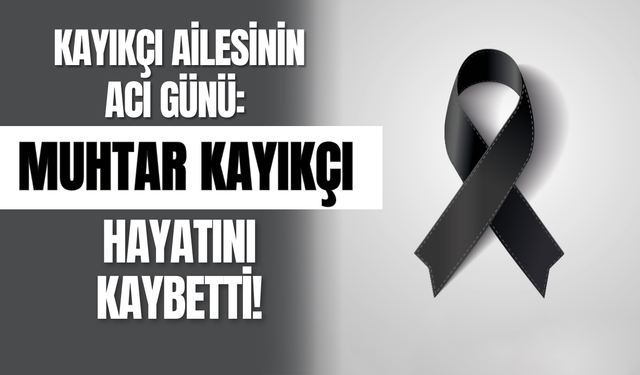 Kayıkçı Ailesinin Acı Günü: Muhtar Kayıkçı Hayatını Kaybetti!