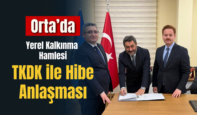 Orta’da Yerel Kalkınma Hamlesi: TKDK ile Hibe Anlaşması