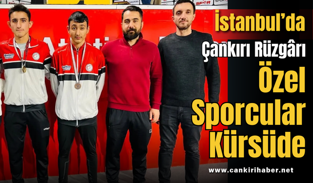 İstanbul’da Çankırı Rüzgârı: Özel Sporcular Kürsüde