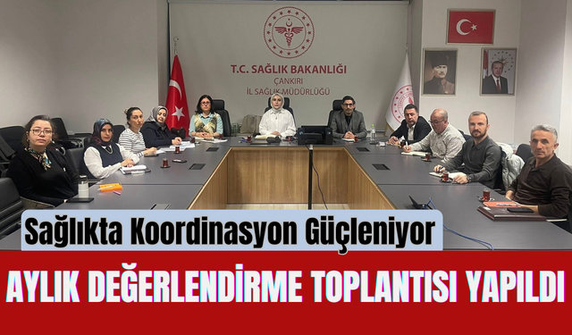 Sağlıkta Koordinasyon Güçleniyor: Aylık Değerlendirme Toplantısı Yapıldı