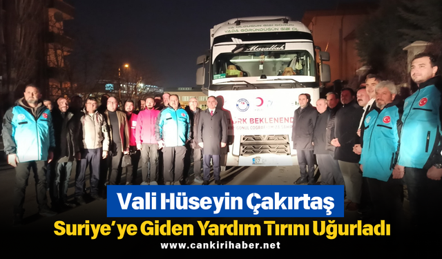 Vali Hüseyin Çakırtaş Suriye’ye Giden Yardım Tırını Uğurladı