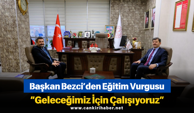 Başkan Bezci’den Eğitim Vurgusu: “Geleceğimiz İçin Çalışıyoruz”