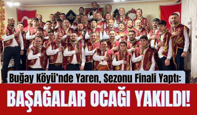 Buğay Köyü’nde Yaren, Sezonu Finali Yaptı: Başağalar Ocağı Yakıldı!
