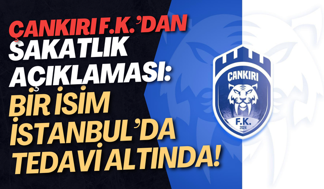 Çankırı F.K.’dan Sakatlık Açıklaması: Bir İsim İstanbul’da Tedavi Altında!