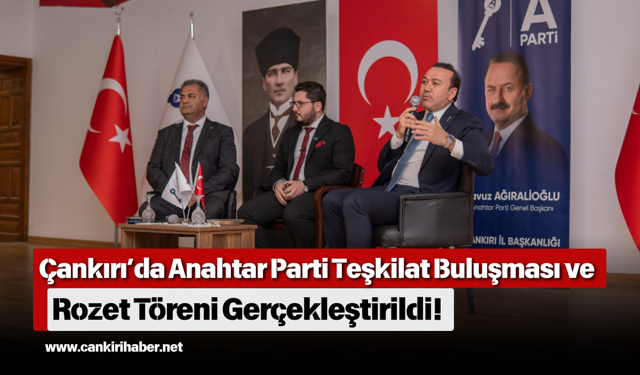 Çankırı’da Anahtar Parti Teşkilat Buluşması ve Rozet Töreni Gerçekleştirildi!