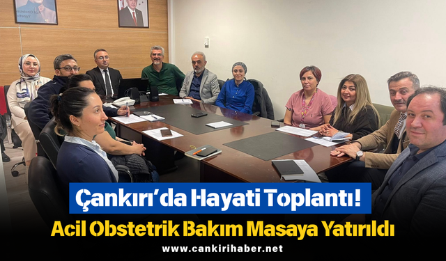Çankırı’da Hayati Toplantı! Acil Obstetrik Bakım Masaya Yatırıldı