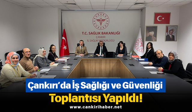Çankırı’da İş Sağlığı ve Güvenliği Toplantısı Yapıldı!