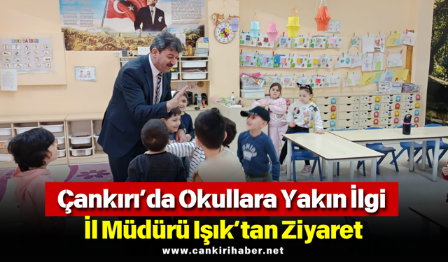 Çankırı’da Okullara Yakın İlgi: İl Müdürü Işık’tan Ziyaret