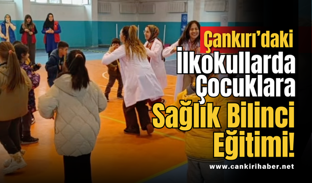 Çankırı’daki İlkokullarda Çocuklara Sağlık Bilinci Eğitimi!
