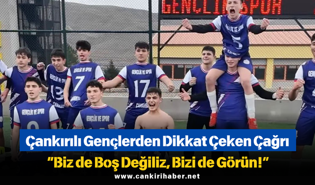 Çankırılı Gençlerden Dikkat Çeken Çağrı: “Biz de Boş Değiliz, Bizi de Görün!”