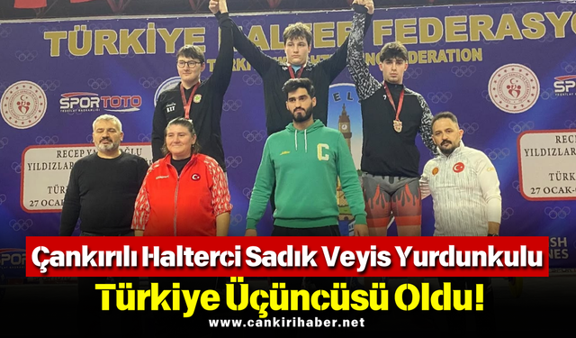 Çankırılı Halterci Sadık Veyis Yurdunkulu Türkiye Üçüncüsü Oldu!