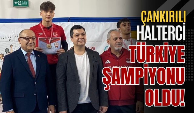 Çankırılı Halterci Türkiye Şampiyonu Oldu!