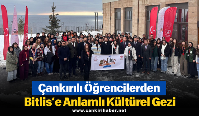Çankırılı Öğrencilerden Bitlis’e Anlamlı Kültürel Gezi