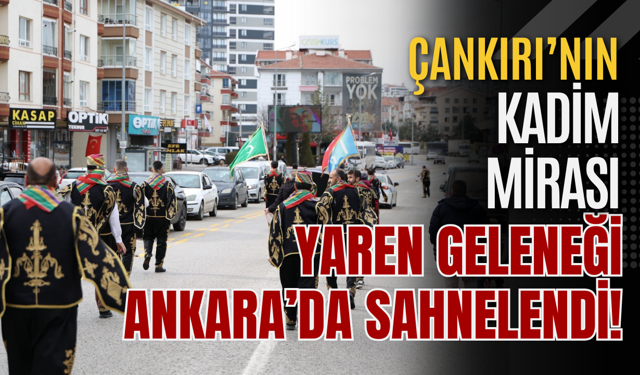 Çankırı’nın Kadim Mirası Yaren Geleneği Ankara’da Sahnelendi!